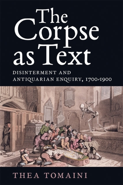 Book cover of: Corpse as Text: Disinterment and Antiquarian Enquiry, 1700-1900. By: Thea Tomaini