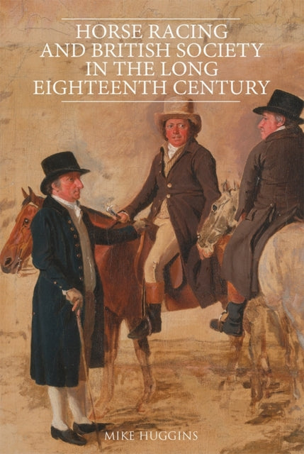 Book cover of: Horse Racing and British Society in the Long Eighteenth Century. By: Mike Huggins