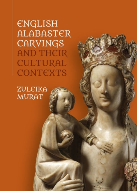 Book cover of: English Alabaster Carvings and their Cultural Contexts. By: Zuleika Murat
