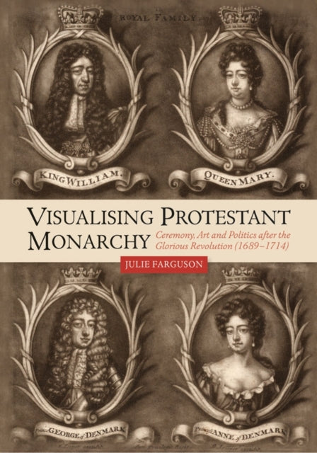 Book cover of: Visualising Protestant Monarchy. By: Julie Farguson