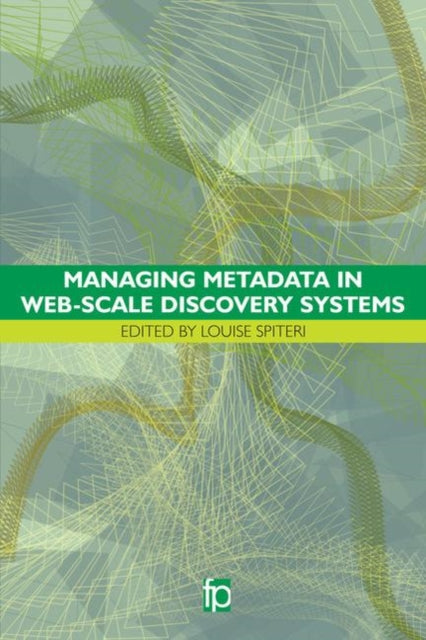 Book cover of: Managing Metadata in Web-scale Discovery Systems. By: Louise F. Spiteri