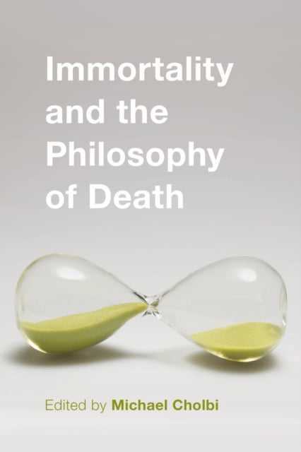 Book cover of: Immortality and the Philosophy of Death. By: Michael Cholbi