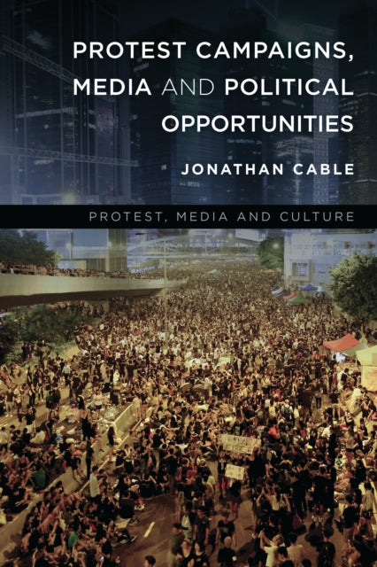 Book cover of: Protest Campaigns, Media and Political Opportunities. By: Jonathan Cable