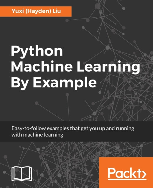 Book cover of: Python Machine Learning By Example. By: Yuxi (Hayden) Liu