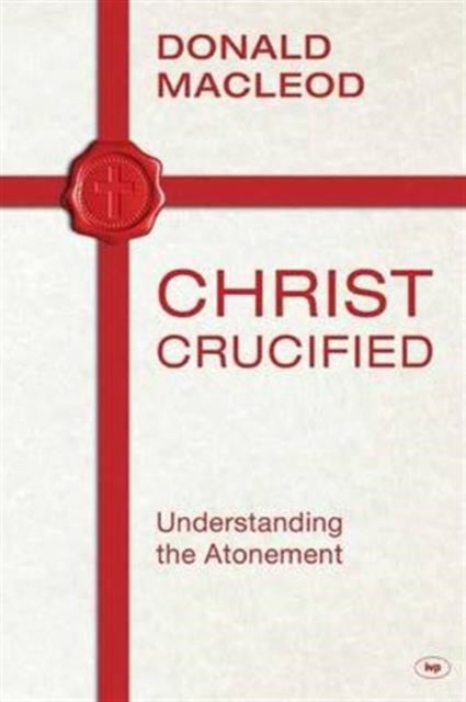 Book cover of: Christ Crucified. By: Donald Macleod