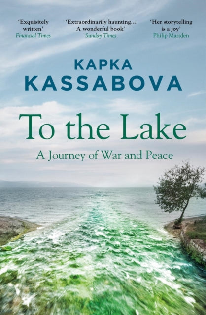 To the Lake, A Journey of War and Peace 9781783783984 Kapka Kassabova