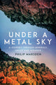 Under a Metal Sky, A Journey Through Minerals, Greed and Wonder 9781783789627 Philip Marsden