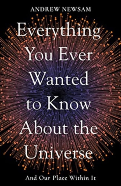 Book cover of: Everything You Ever Wanted to Know About the Universe. By: Professor Andrew Newsam