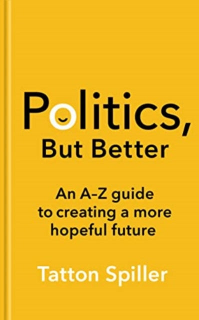 Book cover of: Politics, But Better. By: Tatton Spiller