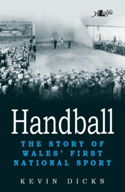 Book cover of: Handball: Story of Wales' First National Sport. By: Kevin Dicks