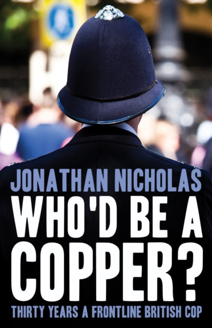 Book cover of: Who'd be a copper?. By: Jonathan Nicholas