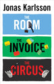 Book cover of: Room, The Invoice, and The Circus. By: Jonas Karlsson
