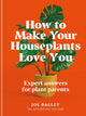Book cover of: How to Make Your Houseplants Love You