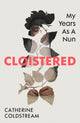 Cloistered, My Years as a Nun 9781784745059 Catherine Coldstream