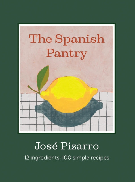 Spanish Pantry, 12 Ingredients, 100 Simple Recipes 9781784889753 José Pizarro