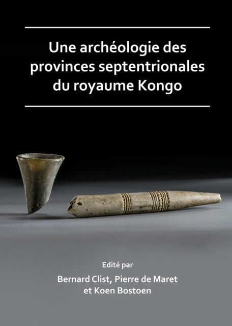 Book cover of: Une archeologie des provinces septentrionales du royaume Kongo. By: Bernard Clist