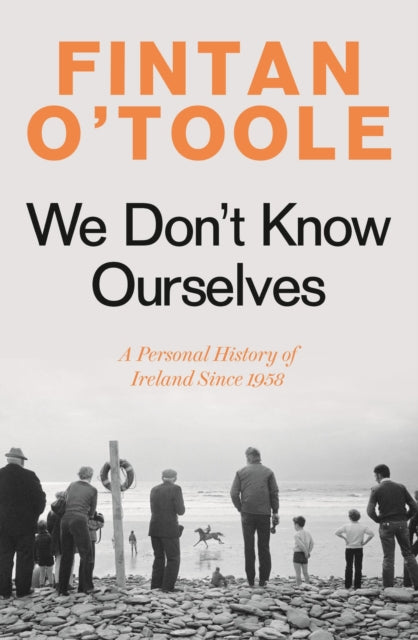 We Don't Know Ourselves, A Personal History of Ireland Since 1958 9781784978341 Fintan O'Toole
