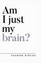 Book cover of: Am I Just My Brain?. By: Sharon Dirckx