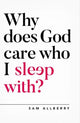Book cover of: Why Does God Care Who I Sleep With?. By: Sam Allberry