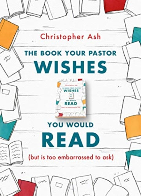 Book cover of: The Book Your Pastor Wishes You Would Read. By: Christopher Ash