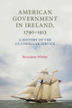 Book cover of: American Government in Ireland, 1790–1913. By: Bernadette Whelan