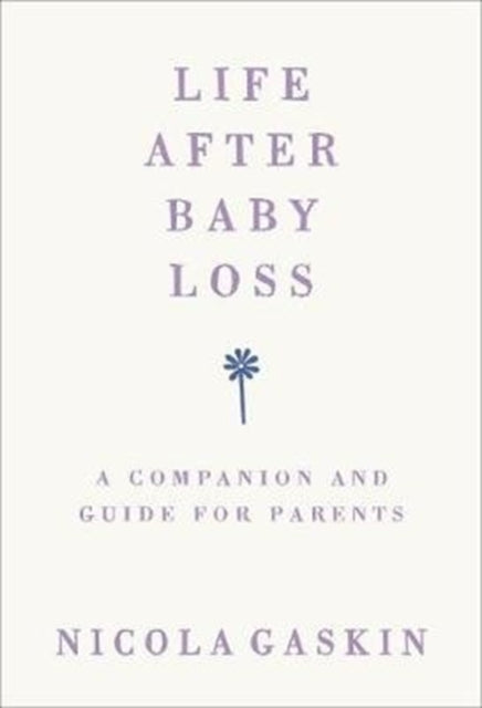 Life After Baby Loss, A Companion and Guide for Parents 9781785042027 Nicola Gaskin