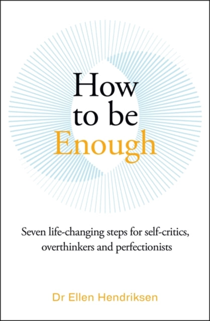 How to be Enough, Seven life-changing steps for self-critics, overthinkers and perfectionists 9781785120756 Ellen Hendriksen