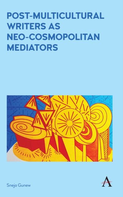 Book cover of: Post-Multicultural Writers as Neo-cosmopolitan Mediators. By: Sneja Gunew