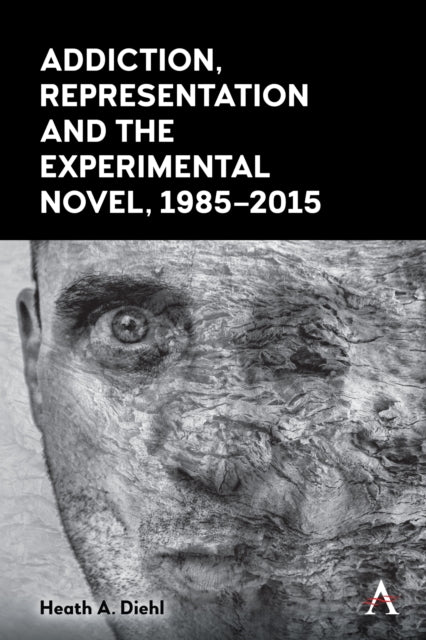 Book cover of: Addiction, Representation and the Experimental Novel, 1985–2015. By: Heath A. Diehl