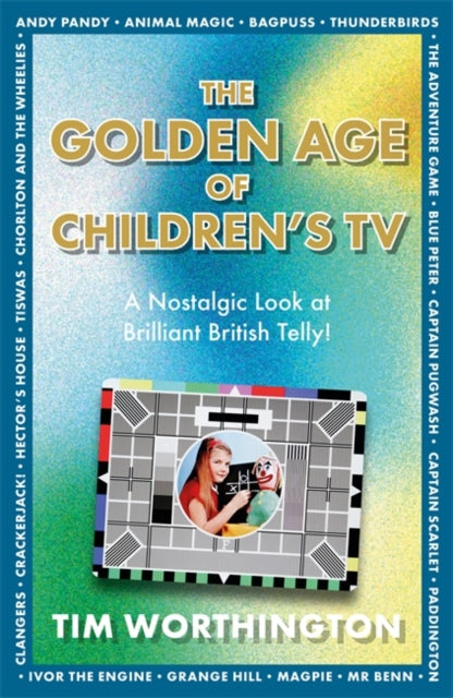 Golden Age of Children's TV, The shows we loved growing-up, the perfect gift 9781785306402 Tim Worthington