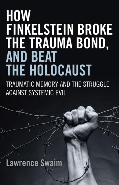 Book cover of: How Finkelstein Broke the Trauma Bond, and Beat – Traumatic Memory  and the Struggle Against Systemic Evil