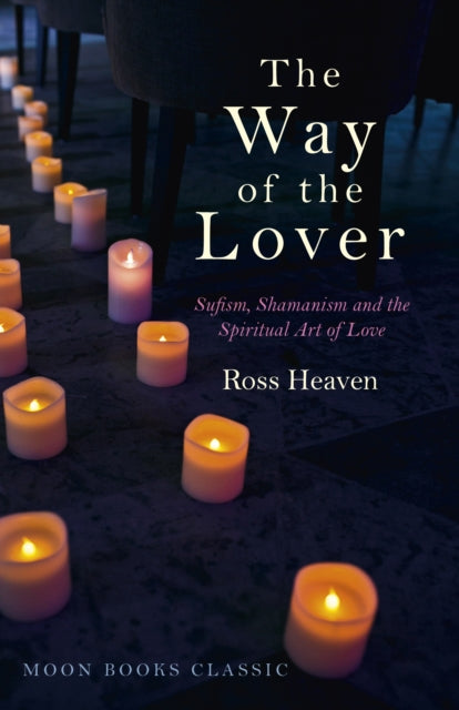 Book cover of: Way of the Lover, The – Sufism, Shamanism and the Spiritual Art of Love. By: Ross Heaven