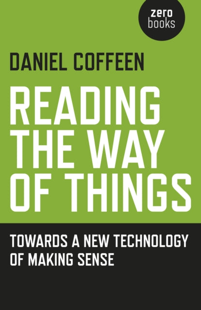 Book cover of: Reading the Way of Things – Towards a New Technology of Making Sense. By: Daniel Coffeen