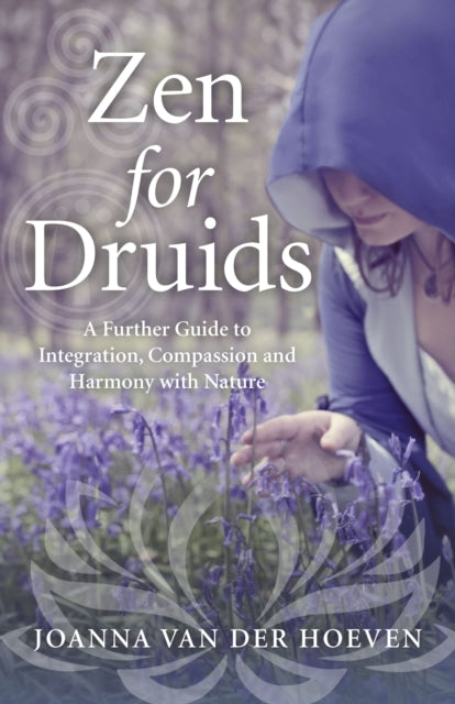 Book cover of: Zen for Druids – A Further Guide to Integration, Compassion and Harmony with Nature. By: Joanna Van Der Hoeven