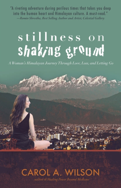Book cover of: Stillness on Shaking Ground – A Woman`s Himalayan Journey Through Love, Loss, and Letting Go. By: Carol A. Wilson