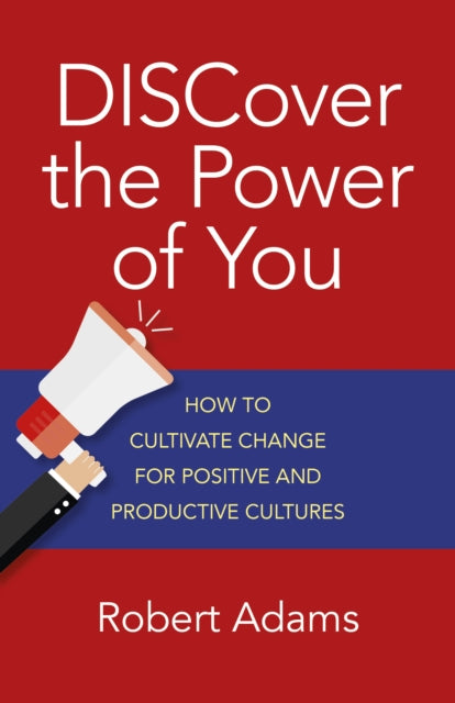 Book cover of: DISCover the Power of You – How to cultivate change for positive and productive cultures. By: Robert Adams