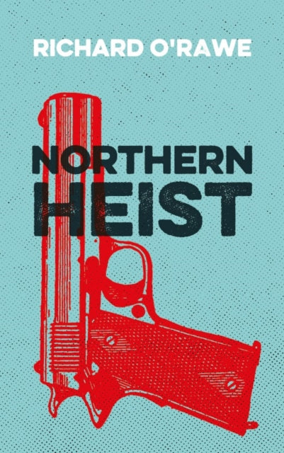 Book cover of: Northern Heist. By: Richard O'Rawe