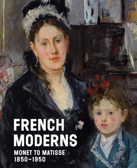 French Moderns, Monet to Matisse 1850–1950 9781785515996 Richard Aste