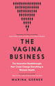 Vagina Business, The Innovative Breakthroughs that Could Change Everything in Women's Health 9781785789847 Marina  Gerner