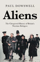 Aliens, The Chequered History of Britain's Wartime Refugees 9781785907937 Paul Dowswell