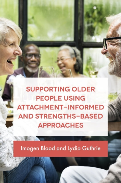 Book cover of: Supporting Older People Using Attachment-Informed and Strengths-Based Approaches. By: Lydia Guthrie