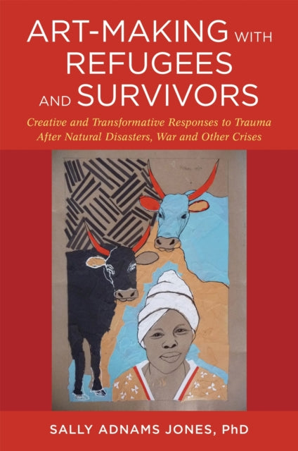 Book cover of: Art-Making with Refugees and Survivors. By: Sally Adnams Jones