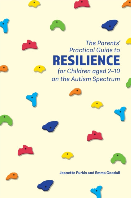 Book cover of: Parents' Practical Guide to Resilience for Children aged 2-10 on the Autism Spectrum. By: Jeanette Purkis