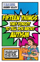 Book cover of: Fifteen Things They Forgot to Tell You About Autism. By: Debby Elley