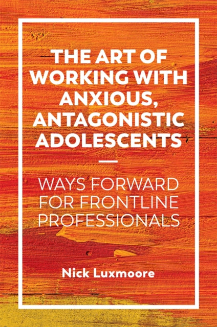 Book cover of: Art of Working with Anxious, Antagonistic Adolescents. By: Nick Luxmoore