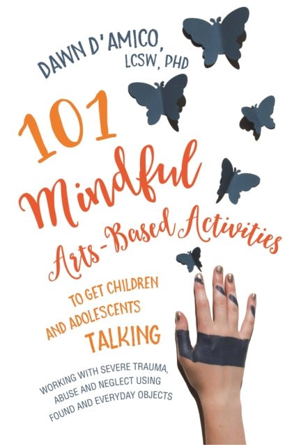 Book cover of: 101 Mindful Arts-Based Activities to Get Children and Adolescents Talking. By: Dawn D'Amico