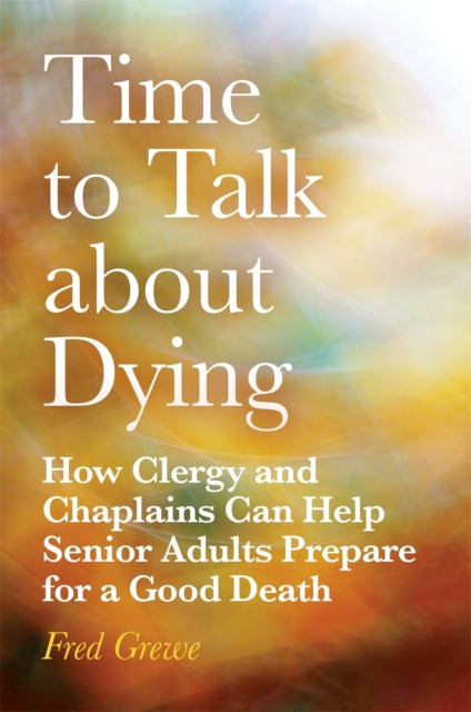 Book cover of: Time to Talk about Dying. By: Fred Grewe