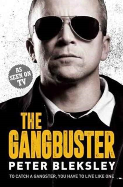Book cover of: Gangbuster - To Catch a Gangster, You Have to Live Like One. By: Peter Bleksley