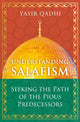 Understanding Salafism, Seeking the Path of the Pious Predecessors 9781786078483 Yasir Qadhi