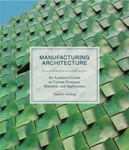 Book cover of: Manufacturing Architecture. By: Dana K. Gulling